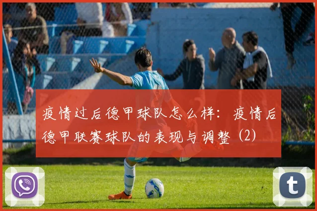 疫情过后德甲球队怎么样：疫情后德甲联赛球队的表现与调整 (2)